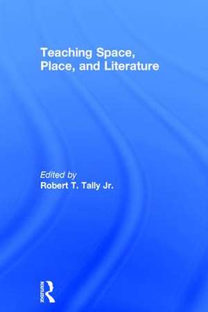 Teaching Space, Place, and Literature de Robert Tally Jr.