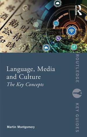 Language, Media and Culture: The Key Concepts de Martin Montgomery