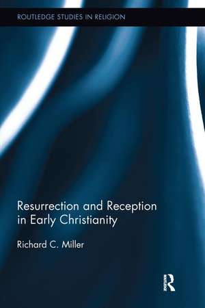 Resurrection and Reception in Early Christianity de Richard C. Miller