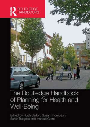 The Routledge Handbook of Planning for Health and Well-Being: Shaping a sustainable and healthy future de Hugh Barton