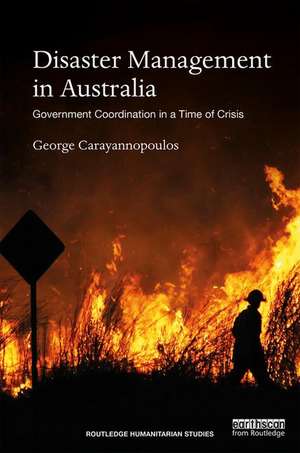 Disaster Management in Australia: Government Coordination in a Time of Crisis de George Carayannopoulos