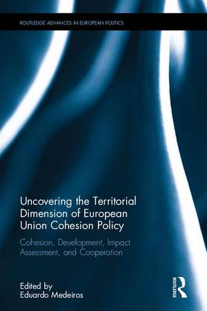 Uncovering the Territorial Dimension of European Union Cohesion Policy: Cohesion, Development, Impact Assessment and Cooperation de Eduardo Medeiros