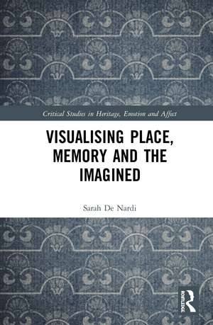 Visualising Place, Memory and the Imagined de Sarah De Nardi