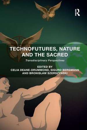 Technofutures, Nature and the Sacred: Transdisciplinary Perspectives de Celia Deane-Drummond