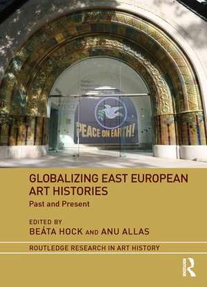 Globalizing East European Art Histories: Past and Present de Beáta Hock