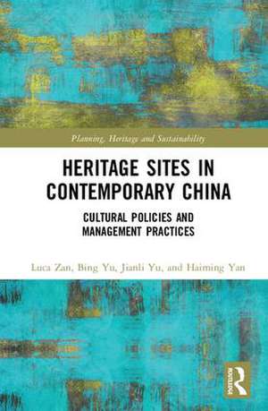 Heritage Sites in Contemporary China: Cultural Policies and Management Practices de Luca Zan