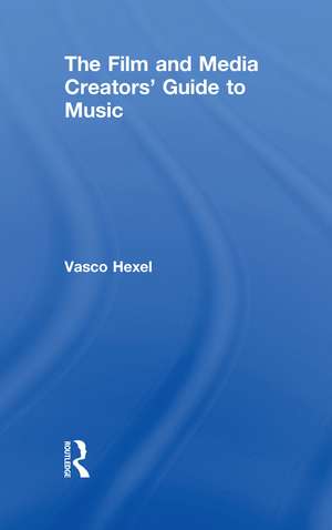 The Film and Media Creators' Guide to Music de Vasco Hexel