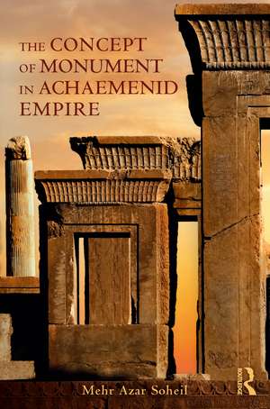 The Concept of Monument in Achaemenid Empire de Mehr Azar Soheil