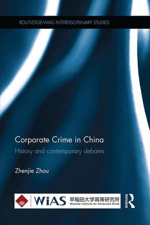 Corporate Crime in China: History and contemporary debates de Zhenjie Zhou