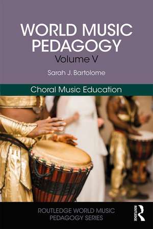 World Music Pedagogy, Volume V: Choral Music Education de Sarah Bartolome