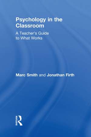 Psychology in the Classroom: A Teacher's Guide to What Works de Marc Smith