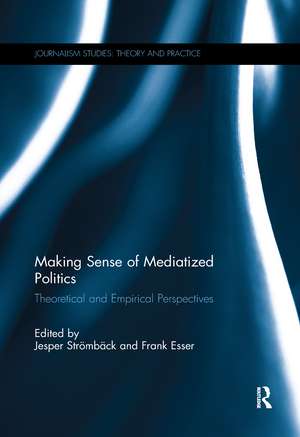 Making Sense of Mediatized Politics: Theoretical and Empirical Perspectives de Jesper Strömbäck