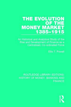 The Evolution of the Money Market 1385-1915: An Historical and Analytical Study of the Rise and Development of Finance as a Centralised, Co-ordinated Force de Ellis T. Powell