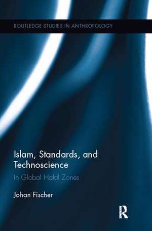 Islam, Standards, and Technoscience: In Global Halal Zones de Johan Fischer