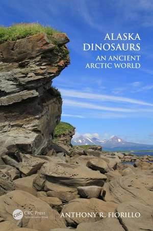 Alaska Dinosaurs: An Ancient Arctic World de Anthony R. Fiorillo