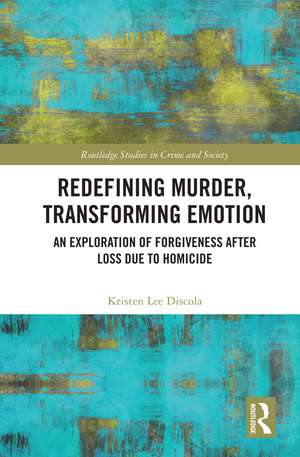 Redefining Murder, Transforming Emotion: An Exploration of Forgiveness after Loss Due to Homicide de Kristen Discola