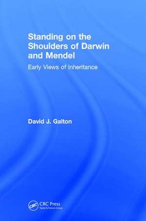 Standing on the Shoulders of Darwin and Mendel: Early Views of Inheritance de David J. Galton