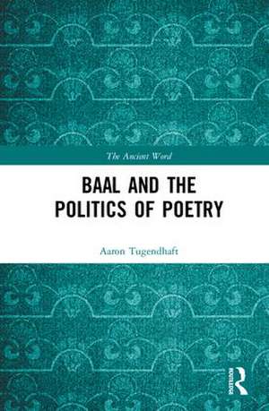 Baal and the Politics of Poetry de Aaron Tugendhaft