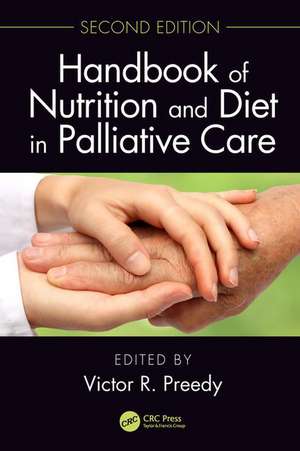 Handbook of Nutrition and Diet in Palliative Care, Second Edition de Victor R. Preedy