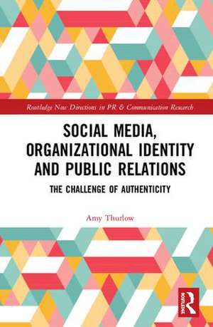 Social Media, Organizational Identity and Public Relations: The Challenge of Authenticity de Amy Thurlow