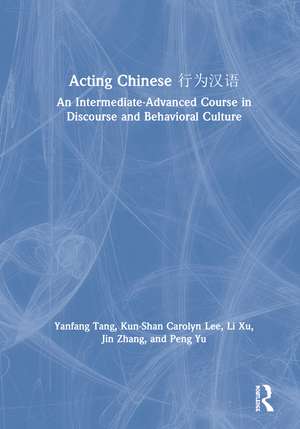 Acting Chinese: An Intermediate-Advanced Course in Discourse and Behavioral Culture 行为汉语 de Yanfang Tang