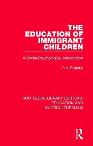 The Education of Immigrant Children: A Social-Psychological Introduction de A. J. Cropley