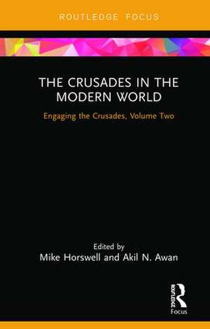 The Crusades in the Modern World: Engaging the Crusades, Volume Two de Mike Horswell