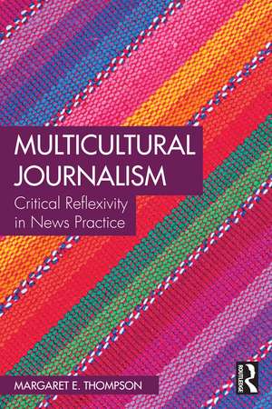 Multicultural Journalism: Critical Reflexivity in News Practice de Margaret E. Thompson