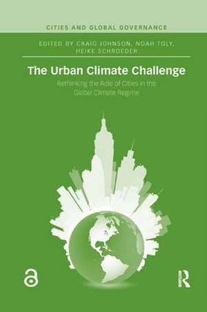 The Urban Climate Challenge: Rethinking the Role of Cities in the Global Climate Regime de Craig Johnson