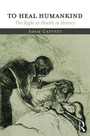 To Heal Humankind: The Right to Health in History de Adam Gaffney