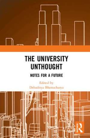 The University Unthought: Notes for a Future de Debaditya Bhattacharya