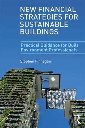 New Financial Strategies for Sustainable Buildings: Practical Guidance for Built Environment Professionals de Stephen Finnegan