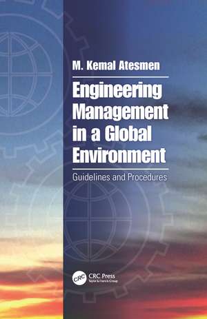 Engineering Management in a Global Environment: Guidelines and Procedures de M. Kemal Atesmen