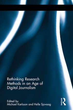 Rethinking Research Methods in an Age of Digital Journalism de Michael Karlsson