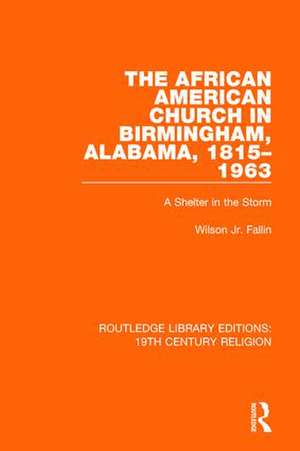 The African American Church in Birmingham, Alabama, 1815-1963: A Shelter in the Storm de Wilson Fallin, Jr.