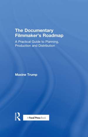 The Documentary Filmmaker's Roadmap: A Practical Guide to Planning, Production and Distribution de Maxine Trump