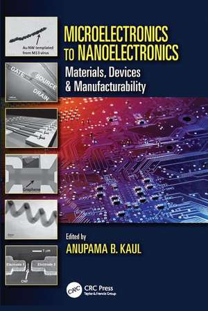 Microelectronics to Nanoelectronics: Materials, Devices & Manufacturability de Anupama B. Kaul