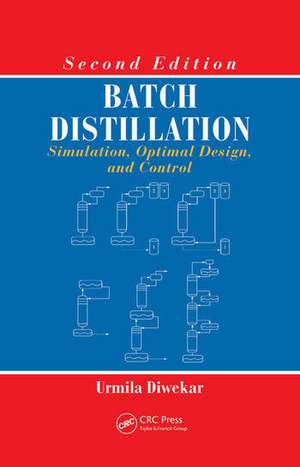 Batch Distillation: Simulation, Optimal Design, and Control, Second Edition de Urmila Diwekar