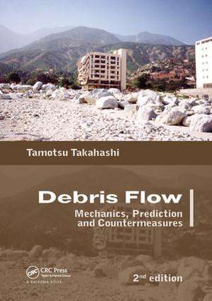 Debris Flow: Mechanics, Prediction and Countermeasures, 2nd edition de Tamotsu Takahashi