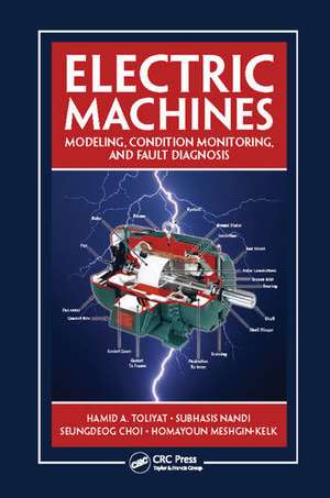 Electric Machines: Modeling, Condition Monitoring, and Fault Diagnosis de Hamid A. Toliyat