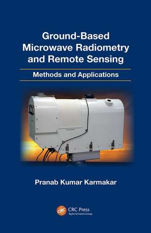 Ground-Based Microwave Radiometry and Remote Sensing: Methods and Applications de Pranab Kumar Karmakar