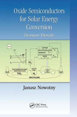 Oxide Semiconductors for Solar Energy Conversion: Titanium Dioxide de Janusz Nowotny