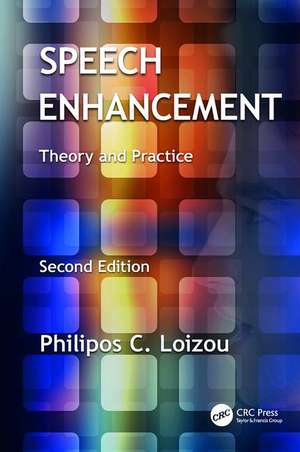 Speech Enhancement: Theory and Practice, Second Edition de Philipos C. Loizou