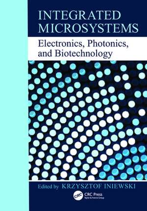 Integrated Microsystems: Electronics, Photonics, and Biotechnology de Krzysztof Iniewski