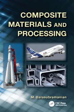 Composite Materials and Processing de M. Balasubramanian