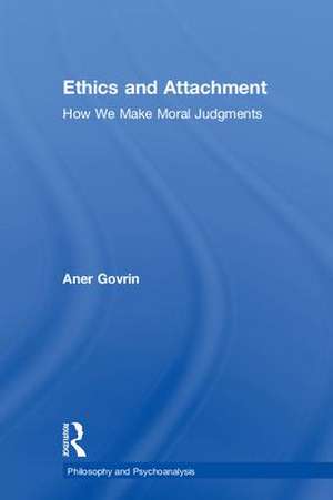 Ethics and Attachment: How We Make Moral Judgments de Aner Govrin