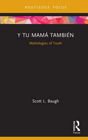 Y Tu Mamá También: Mythologies of Youth de Scott L. Baugh