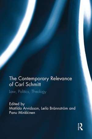 The Contemporary Relevance of Carl Schmitt: Law, Politics, Theology de Matilda Arvidsson