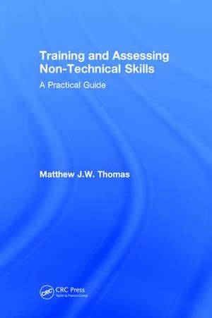 Training and Assessing Non-Technical Skills: A Practical Guide de Matthew J.W. Thomas