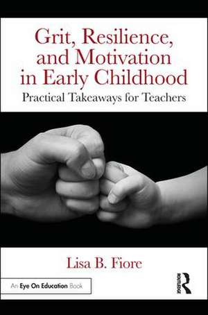 Grit, Resilience, and Motivation in Early Childhood: Practical Takeaways for Teachers de Lisa B. Fiore